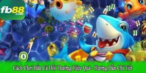 cách chơi bắn cá đổi thưởng hiệu quả