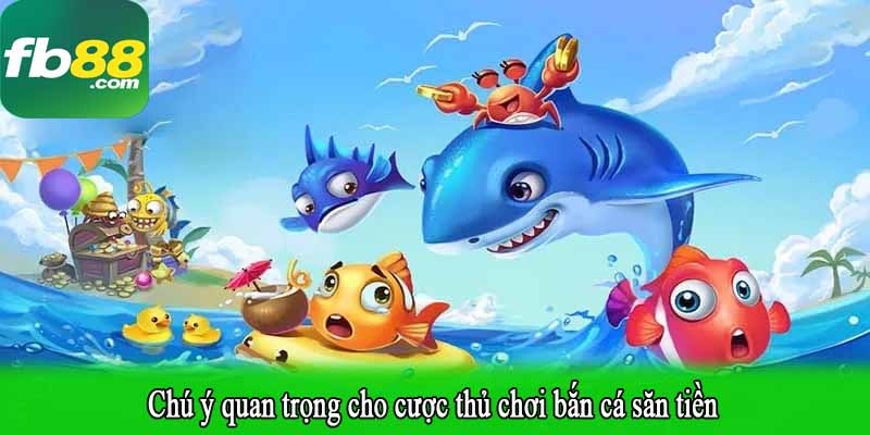 Chú ý quan trọng cho cược thủ chơi bắn cá săn tiền