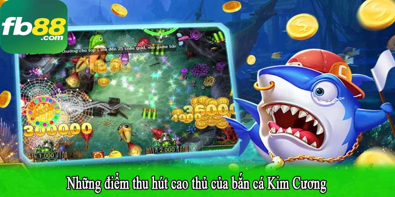 Những điểm thu hút cao thủ của bắn cá Kim Cương