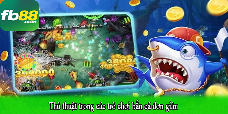 Thủ thuật trong các trò chơi bắn cá đơn giản