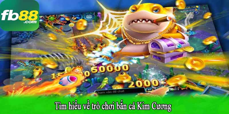 Tìm hiểu về trò chơi bắn cá Kim Cương
