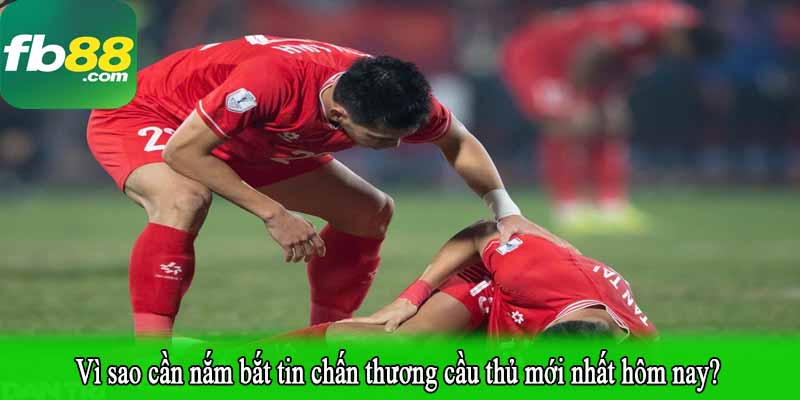 Vì sao cần nắm bắt tin chấn thương cầu thủ mới nhất hôm nay?